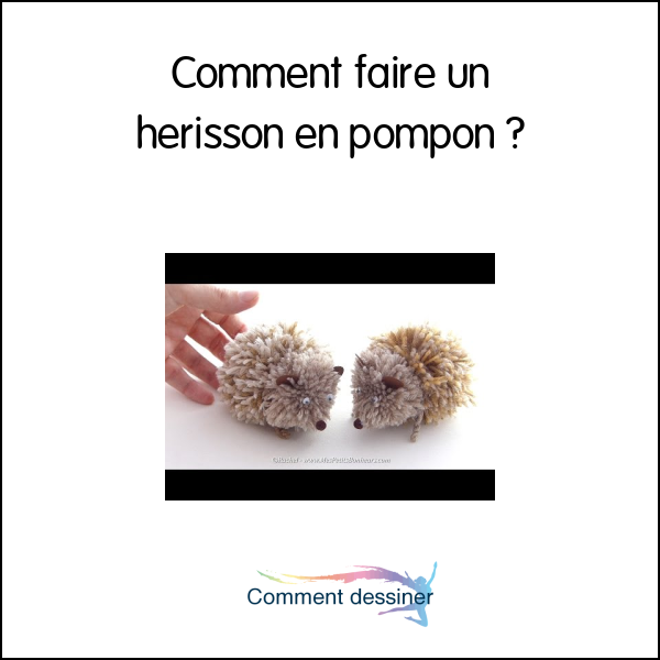 Comment faire un hérisson en pompon